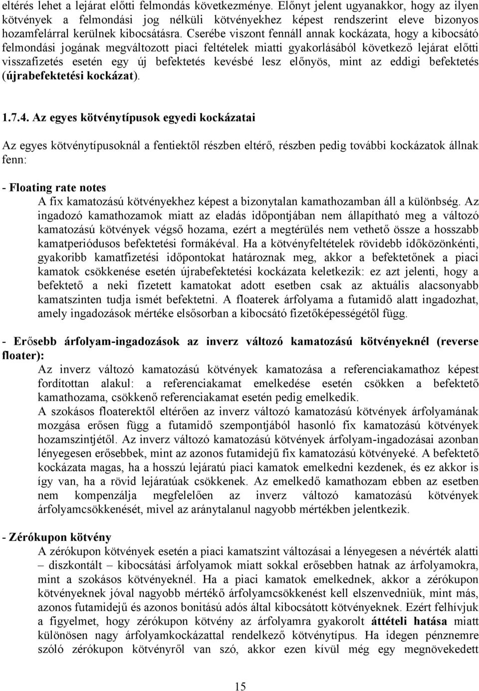 Cserébe viszont fennáll annak kockázata, hogy a kibocsátó felmondási jogának megváltozott piaci feltételek miatti gyakorlásából következő lejárat előtti visszafizetés esetén egy új befektetés kevésbé