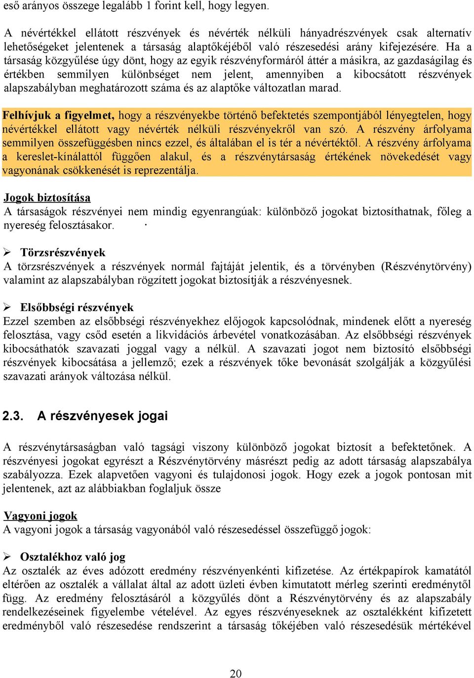 Ha a társaság közgyűlése úgy dönt, hogy az egyik részvényformáról áttér a másikra, az gazdaságilag és értékben semmilyen különbséget nem jelent, amennyiben a kibocsátott részvények alapszabályban