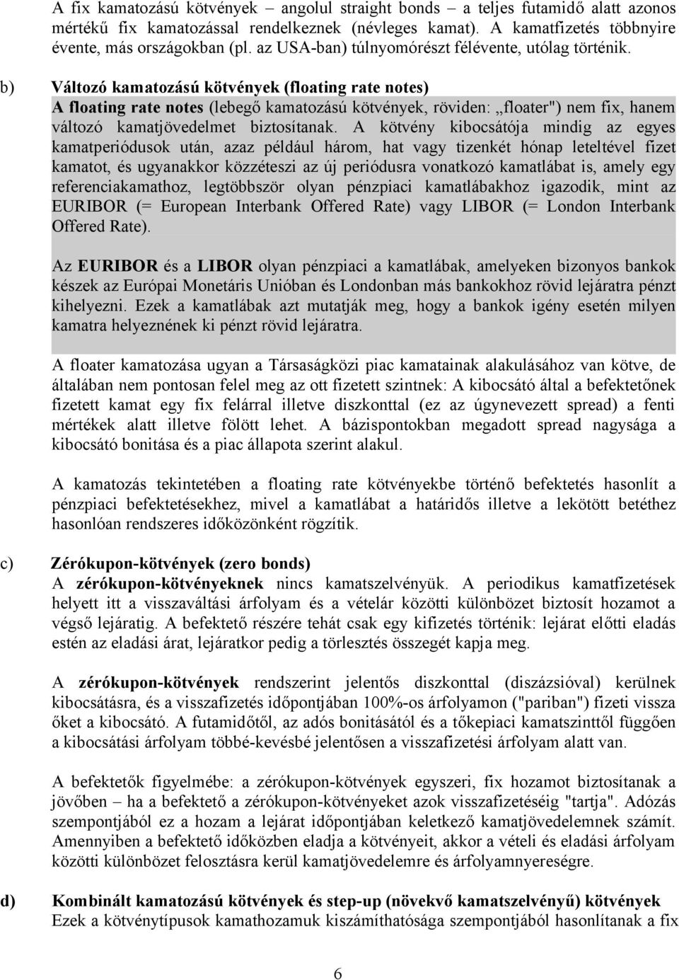 b) Változó kamatozású kötvények (floating rate notes) A floating rate notes (lebegő kamatozású kötvények, röviden: floater") nem fix, hanem változó kamatjövedelmet biztosítanak.