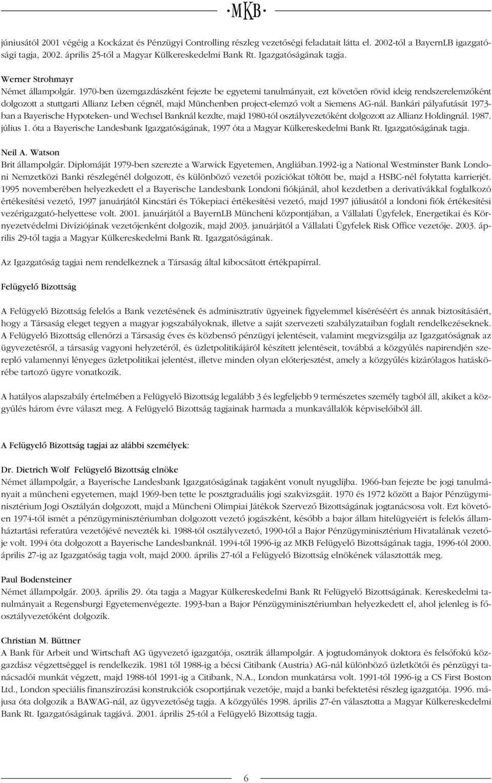 1970-ben üzemgazdászként fejezte be egyetemi tanulmányait, ezt követôen rövid ideig rendszerelemzôként dolgozott a stuttgarti Allianz Leben cégnél, majd Münchenben project-elemzô volt a Siemens