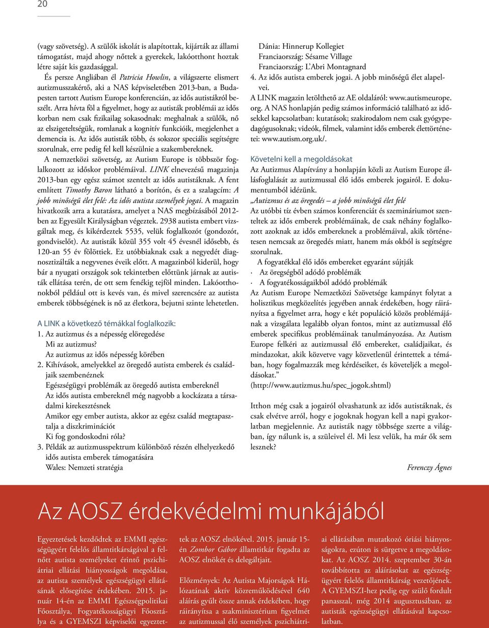 Arra hívta föl a figyelmet, hogy az autisták problémái az idős korban nem csak fizikailag sokasodnak: meghalnak a szülők, nő az elszigeteltségük, romlanak a kognitív funkcióik, megjelenhet a demencia