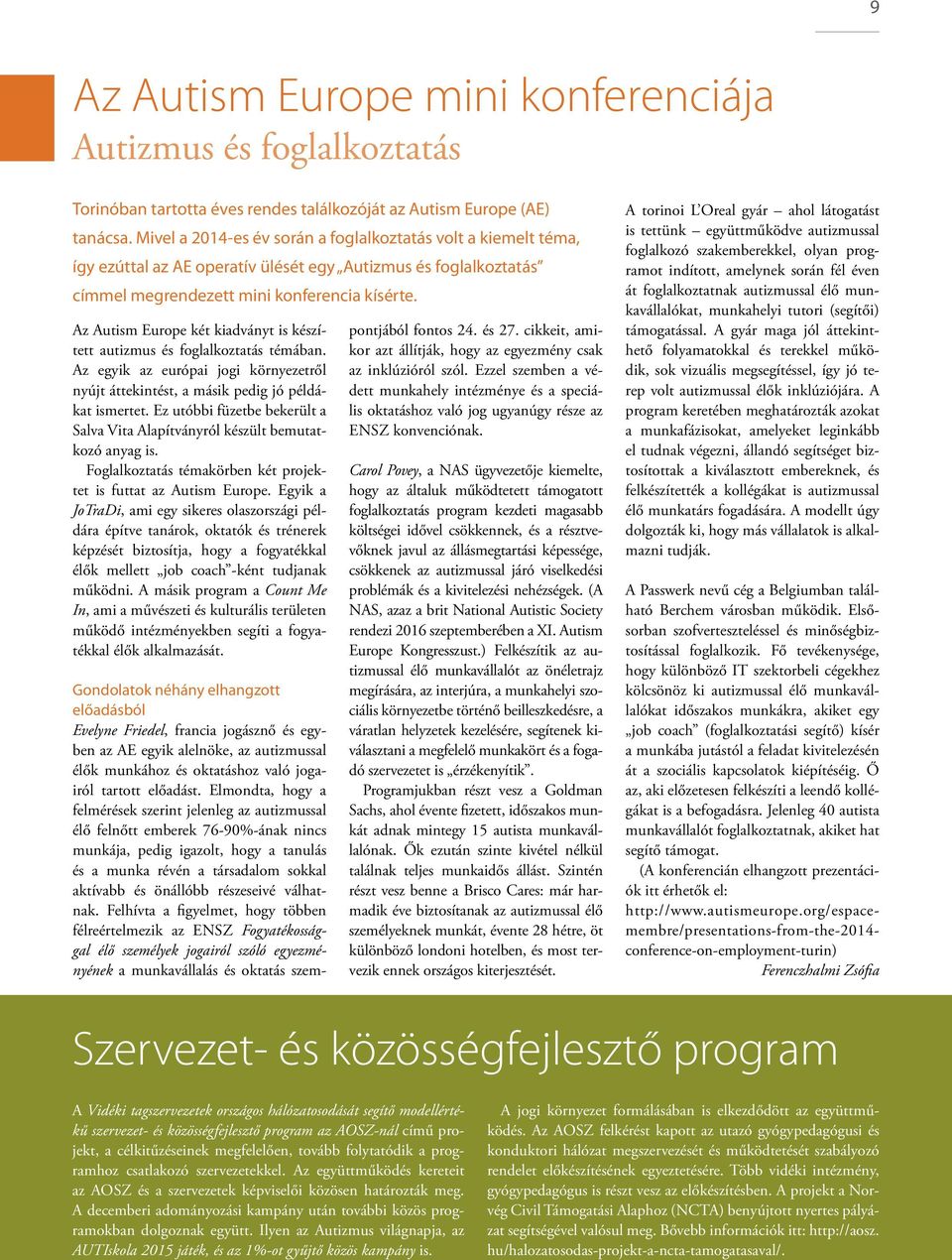 Az Autism Europe két kiadványt is készített autizmus és foglalkoztatás témában. Az egyik az európai jogi környezetről nyújt áttekintést, a másik pedig jó példákat ismertet.