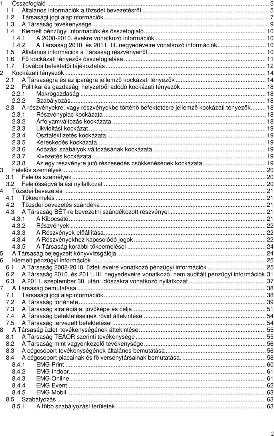 .. 11 1.7 További befektetői tájékoztatás... 12 2 Kockázati tényezők... 14 2.1 A Társaságra és az iparágra jellemző kockázati tényezők... 14 2.2 Politikai és gazdasági helyzetből adódó kockázati tényezők.