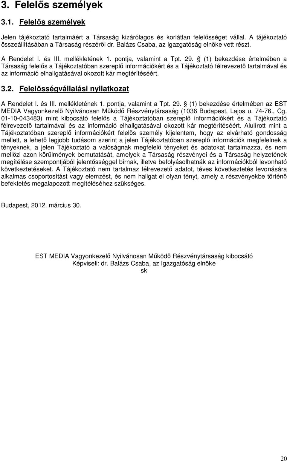 (1) bekezdése értelmében a Társaság felelős a Tájékoztatóban szereplő információkért és a Tájékoztató félrevezető tartalmával és az információ elhallgatásával okozott kár megtérítéséért. 3.2.