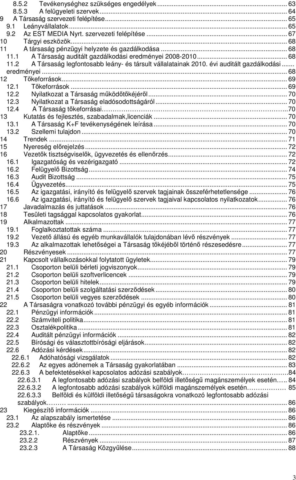 évi auditált gazdálkodási... eredményei... 68 12 Tőkeforrások... 69 12.1 Tőkeforrások... 69 12.2 Nyilatkozat a Társaság működőtőkéjéről... 70 12.3 Nyilatkozat a Társaság eladósodottságáról... 70 12.4 A Társaság tőkeforrásai.