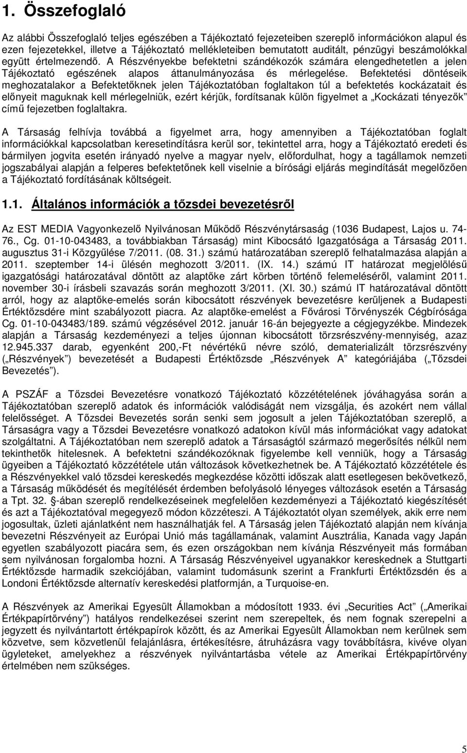 Befektetési döntéseik meghozatalakor a Befektetőknek jelen Tájékoztatóban foglaltakon túl a befektetés kockázatait és előnyeit maguknak kell mérlegelniük, ezért kérjük, fordítsanak külön figyelmet a