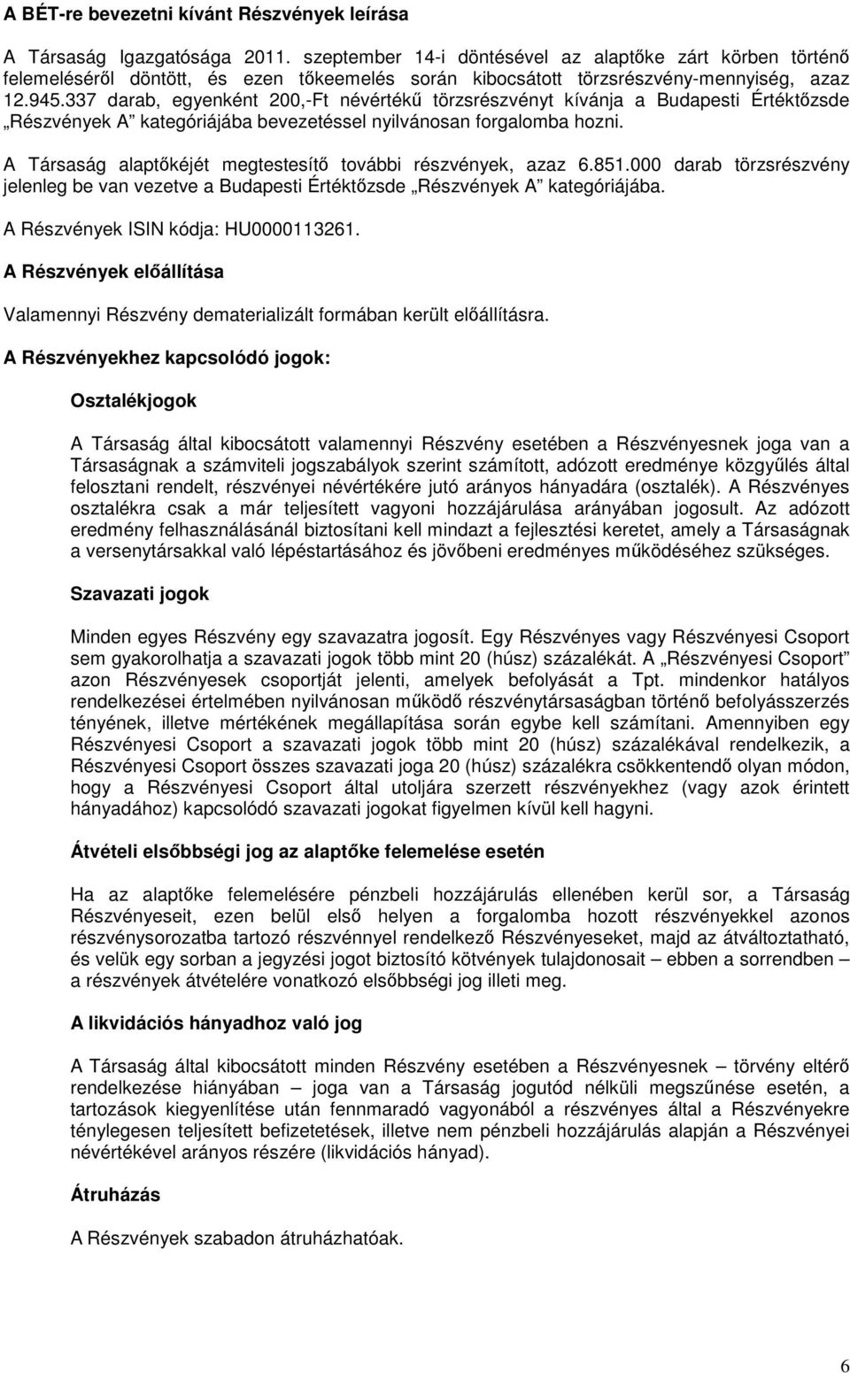 337 darab, egyenként 200,-Ft névértékű törzsrészvényt kívánja a Budapesti Értéktőzsde Részvények A kategóriájába bevezetéssel nyilvánosan forgalomba hozni.