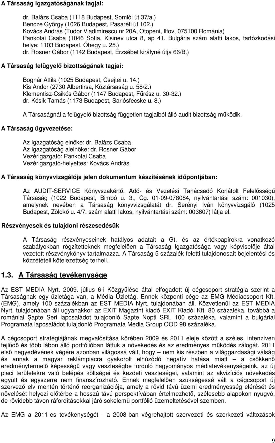 25.) dr. Rosner Gábor (1142 Budapest, Erzsébet királyné útja 66/B.) A Társaság felügyelő bizottságának tagjai: Bognár Attila (1025 Budapest, Csejtei u. 14.) Kis Andor (2730 Albertirsa, Köztársaság u.