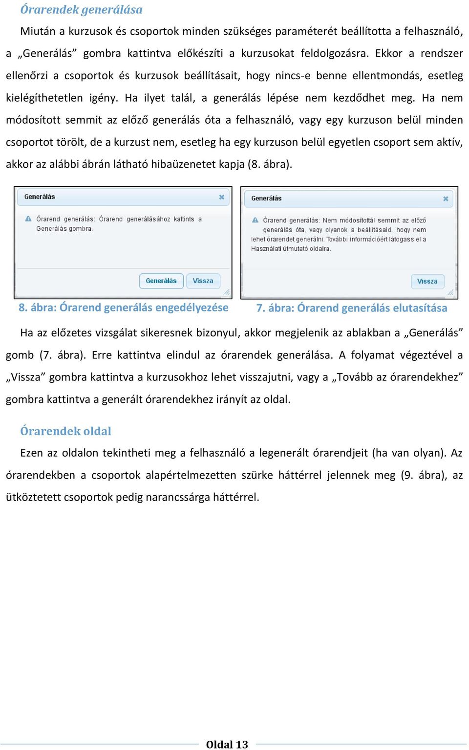 Ha nem módosított semmit az előző generálás óta a felhasználó, vagy egy kurzuson belül minden csoportot törölt, de a kurzust nem, esetleg ha egy kurzuson belül egyetlen csoport sem aktív, akkor az