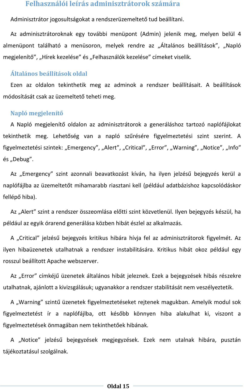 Felhasználók kezelése címeket viselik. Általános beállítások oldal Ezen az oldalon tekinthetik meg az adminok a rendszer beállításait. A beállítások módosítását csak az üzemeltető teheti meg.