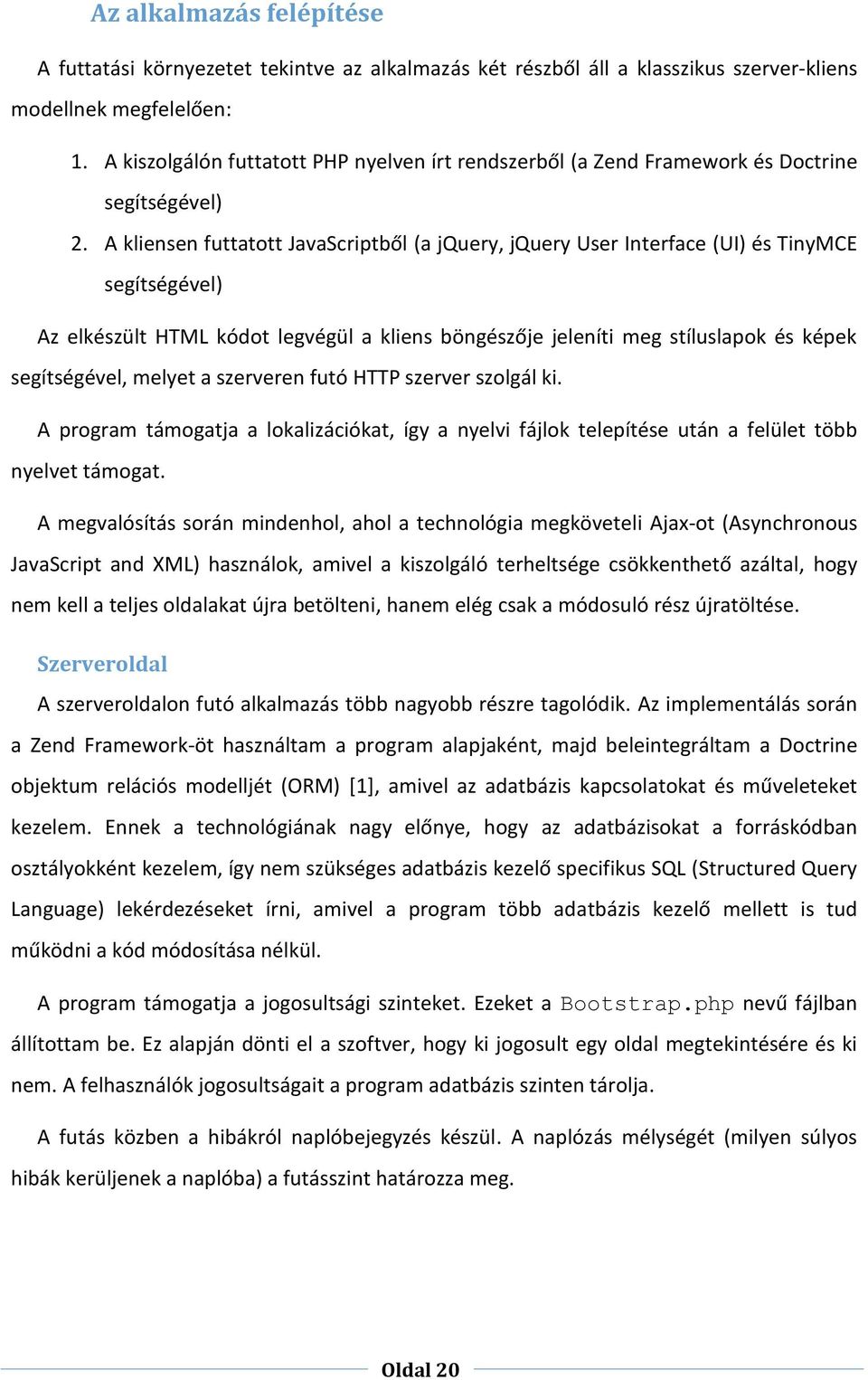 A kliensen futtatott JavaScriptből (a jquery, jquery User Interface (UI) és TinyMCE segítségével) Az elkészült HTML kódot legvégül a kliens böngészője jeleníti meg stíluslapok és képek segítségével,