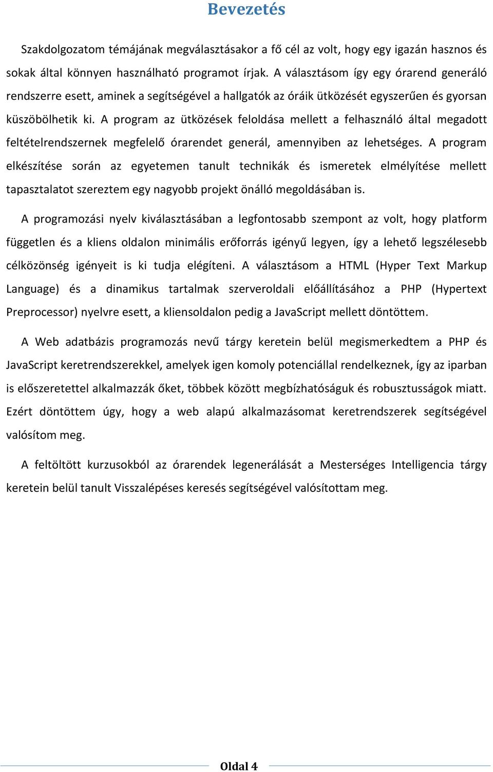 A program az ütközések feloldása mellett a felhasználó által megadott feltételrendszernek megfelelő órarendet generál, amennyiben az lehetséges.