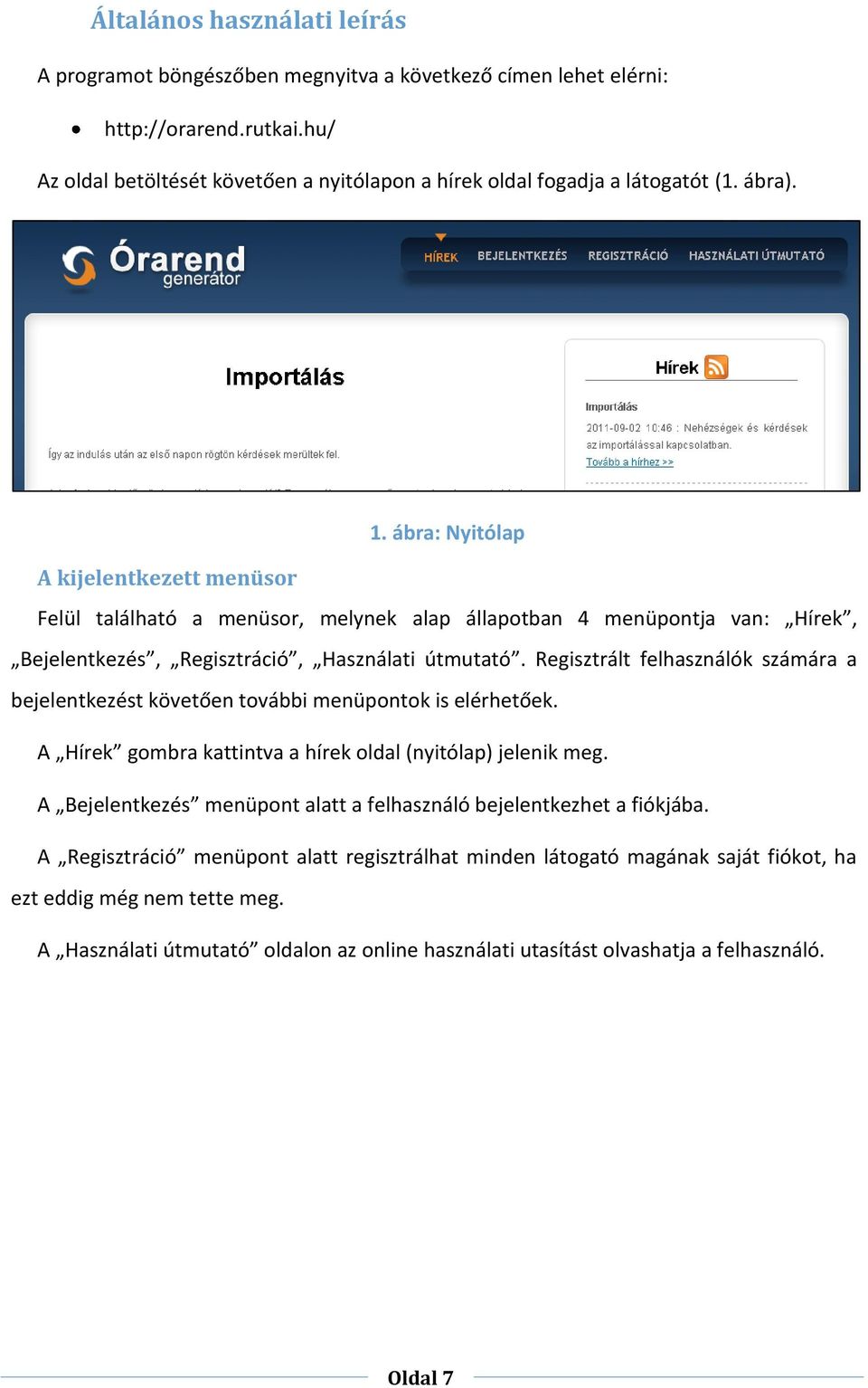 Regisztrált felhasználók számára a bejelentkezést követően további menüpontok is elérhetőek. A Hírek gombra kattintva a hírek oldal (nyitólap) jelenik meg.