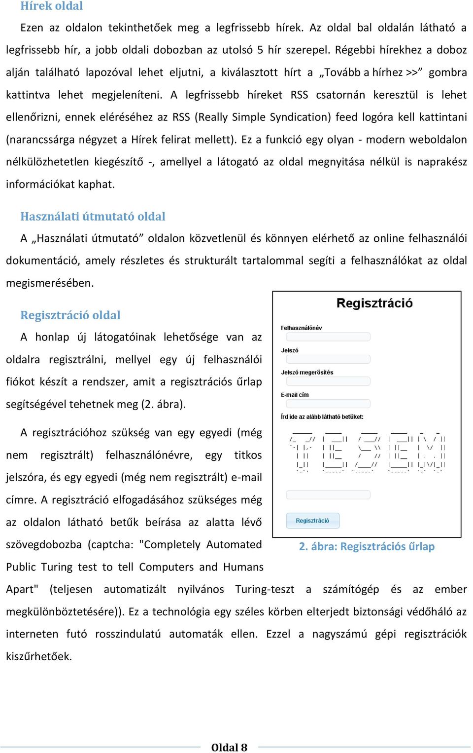 A legfrissebb híreket RSS csatornán keresztül is lehet ellenőrizni, ennek eléréséhez az RSS (Really Simple Syndication) feed logóra kell kattintani (narancssárga négyzet a Hírek felirat mellett).