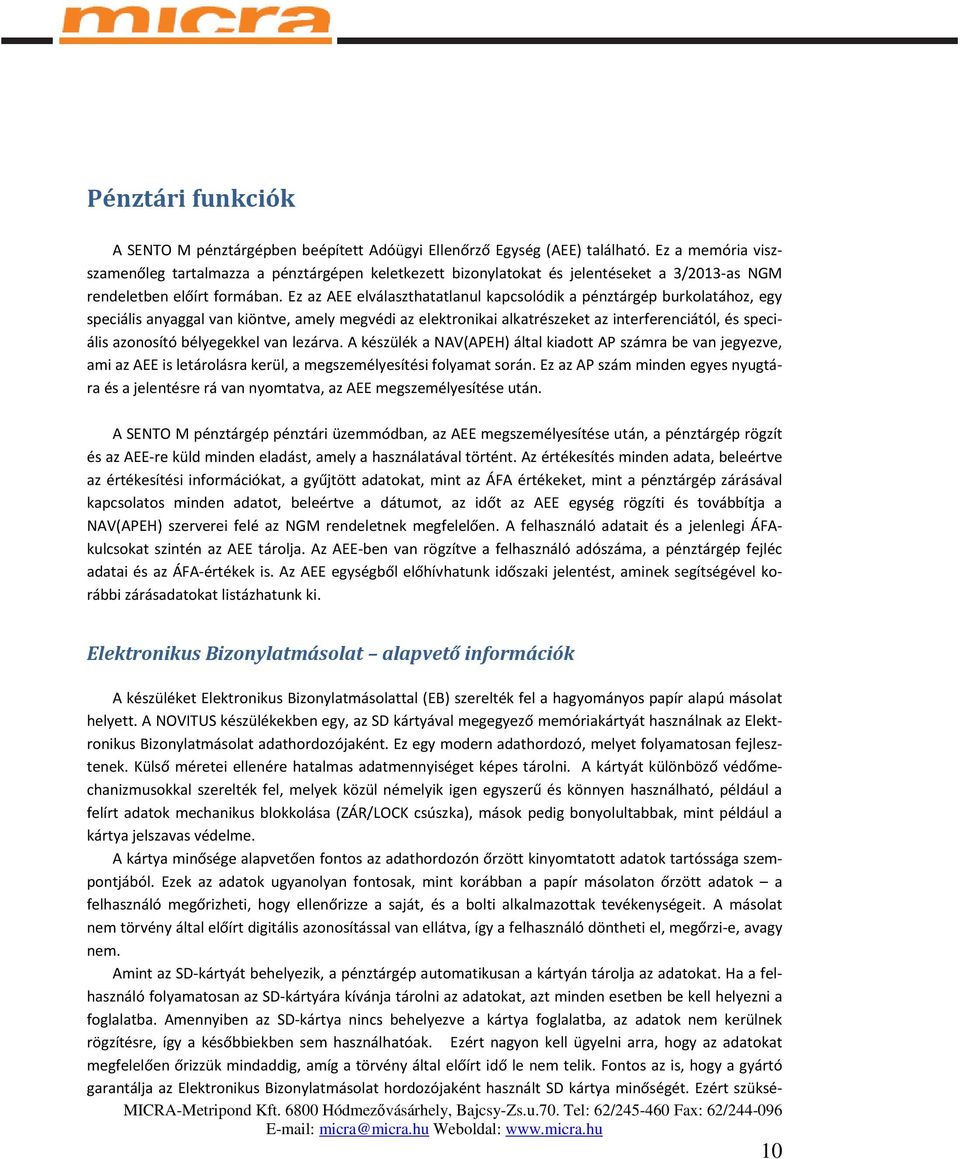 Ez az AEE elválaszthatatlanul kapcsolódik a pénztárgép burkolatához, egy speciális anyaggal van kiöntve, amely megvédi az elektronikai alkatrészeket az interferenciától, és speciális azonosító