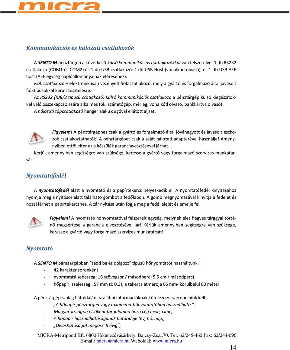 Fiók csatlakozó elektronikusan vezényelt fiók-csatlakozó, mely a gyártó és forgalmazó által javasolt fióktípusokkal került tesztelésre.