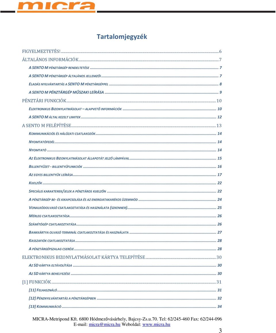 ..13 KOMMUNIKÁCIÓS ÉS HÁLÓZATI CSATLAKOZÓK... 14 NYOMTATÓFEDÉL... 14 NYOMTATÓ... 14 AZ ELEKTRONIKUS BIZONYLATMÁSOLAT ÁLLAPOTÁT JELZŐ LÁMPÁVAL... 15 BILLENTYŰZET - BILLENTYŰFUNKCIÓK.