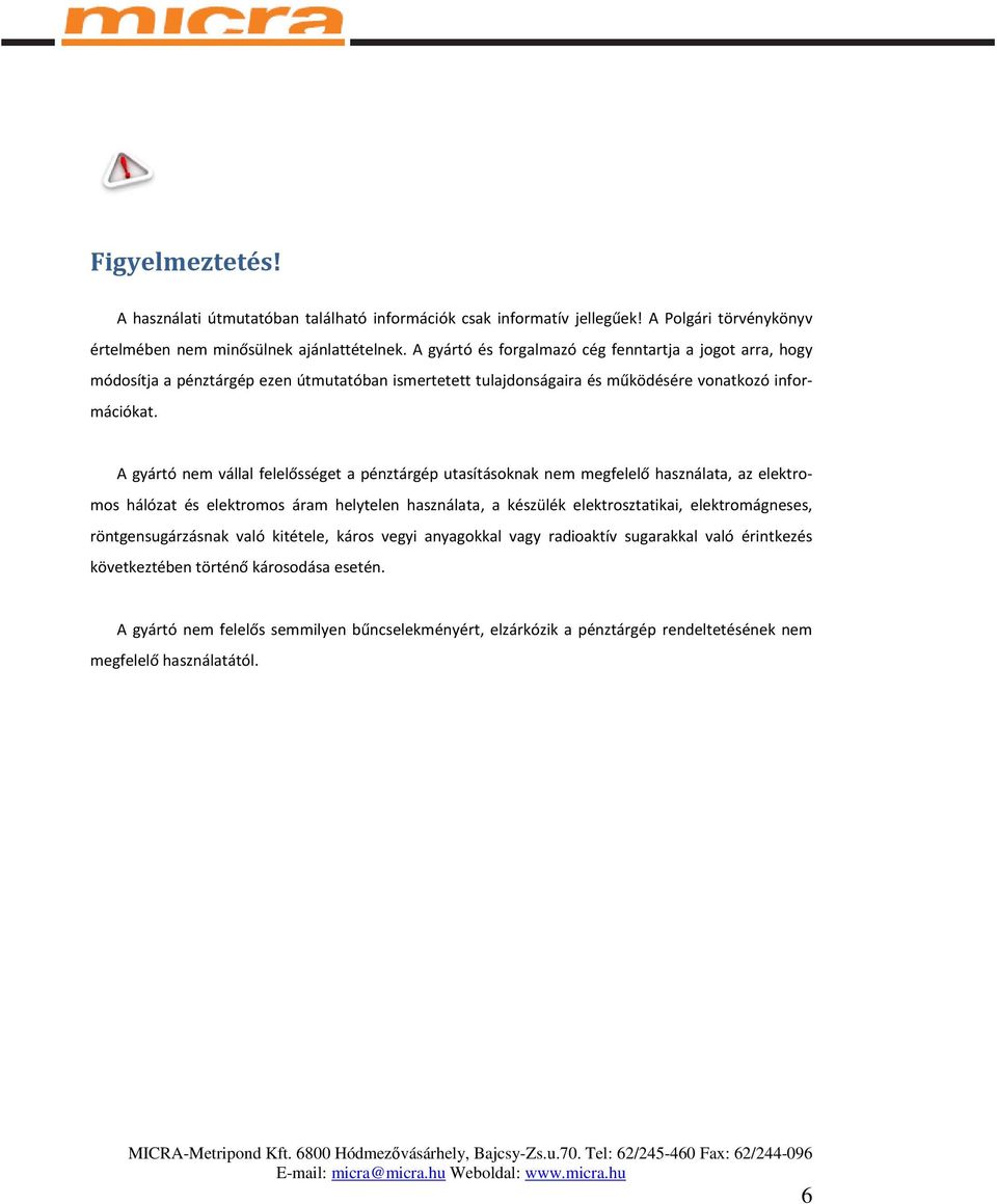 A gyártó nem vállal felelősséget a pénztárgép utasításoknak nem megfelelő használata, az elektromos hálózat és elektromos áram helytelen használata, a készülék elektrosztatikai,