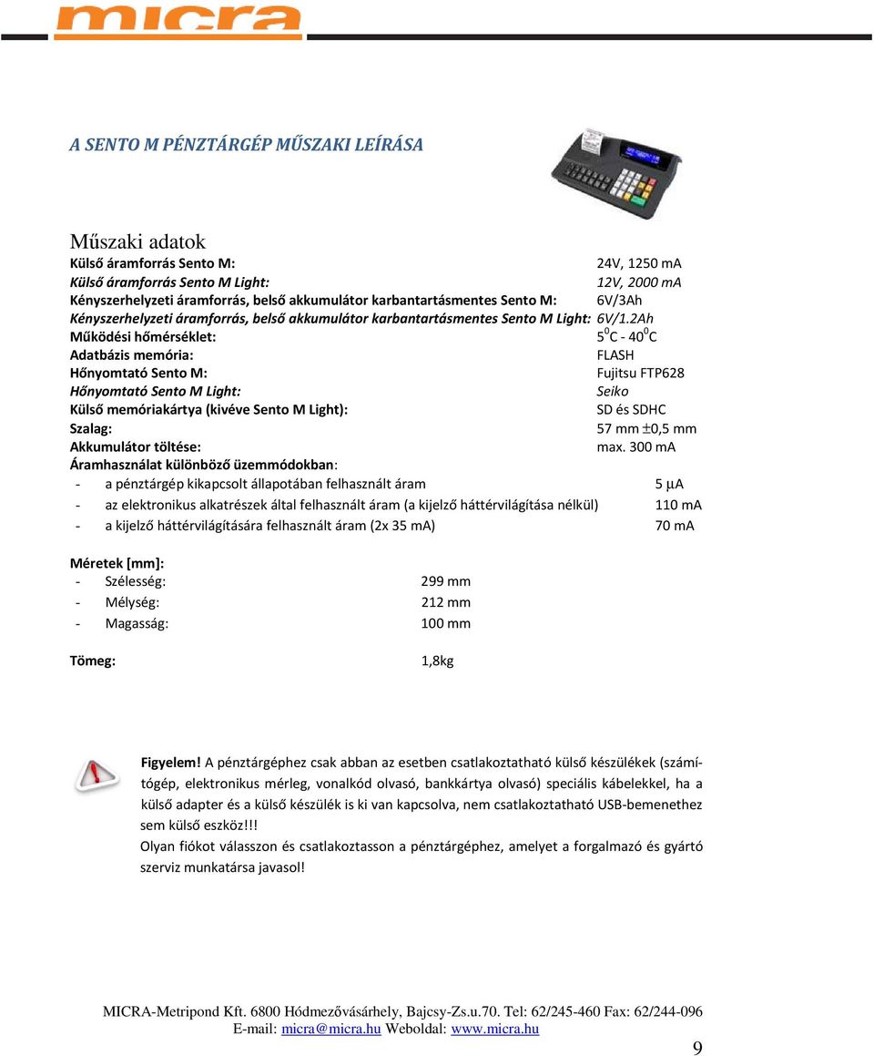 2Ah Működési hőmérséklet: 5 0 C - 40 0 C Adatbázis memória: FLASH Hőnyomtató Sento M: Fujitsu FTP628 Hőnyomtató Sento M Light: Seiko Külső memóriakártya (kivéve Sento M Light): SD és SDHC Szalag: 57