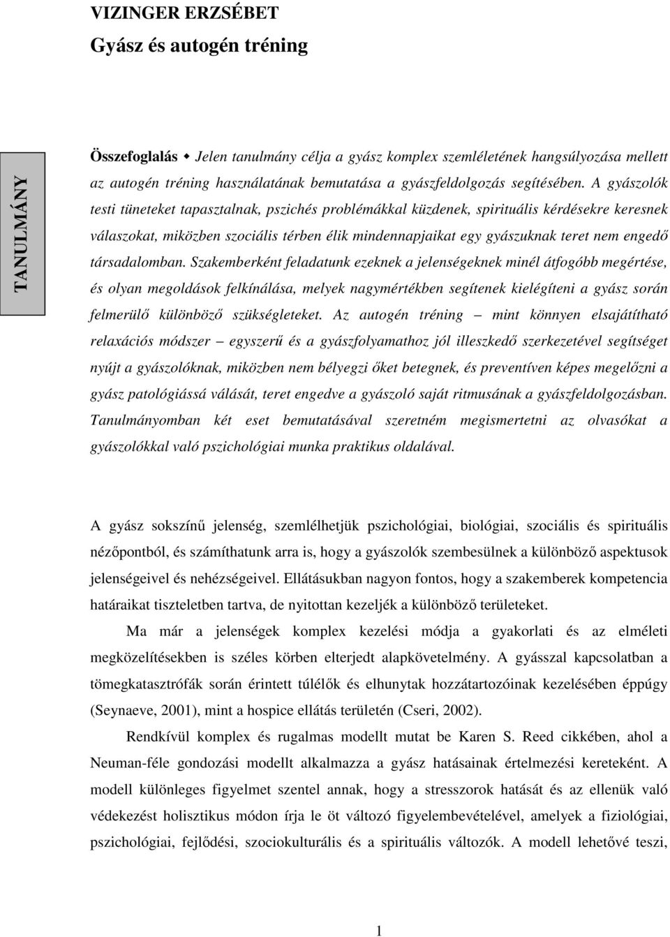 A gyászolók testi tüneteket tapasztalnak, pszichés problémákkal küzdenek, spirituális kérdésekre keresnek válaszokat, miközben szociális térben élik mindennapjaikat egy gyászuknak teret nem engedő