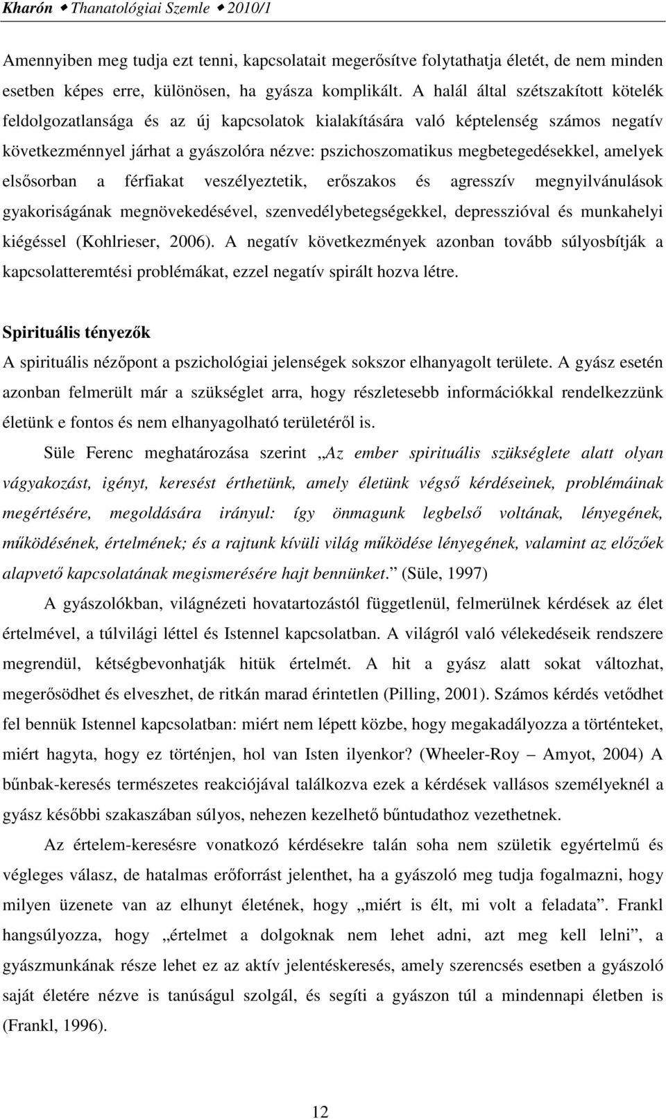 megbetegedésekkel, amelyek elsősorban a férfiakat veszélyeztetik, erőszakos és agresszív megnyilvánulások gyakoriságának megnövekedésével, szenvedélybetegségekkel, depresszióval és munkahelyi