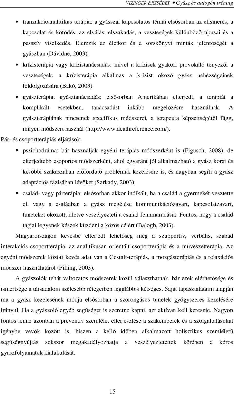 krízisterápia vagy krízistanácsadás: mivel a krízisek gyakori provokáló tényezői a veszteségek, a krízisterápia alkalmas a krízist okozó gyász nehézségeinek feldolgozására (Bakó, 2003) gyászterápia,