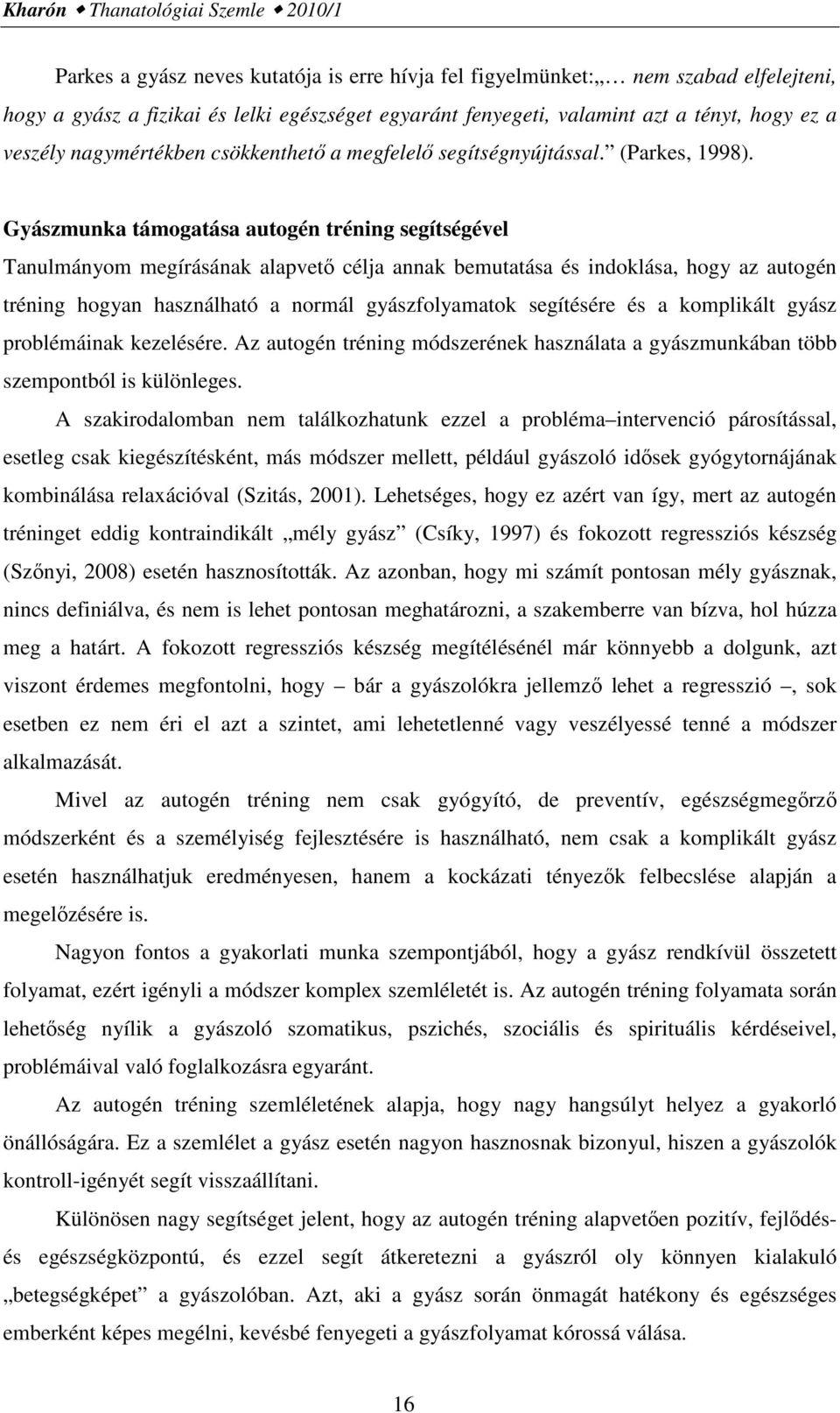 Gyászmunka támogatása autogén tréning segítségével Tanulmányom megírásának alapvető célja annak bemutatása és indoklása, hogy az autogén tréning hogyan használható a normál gyászfolyamatok segítésére