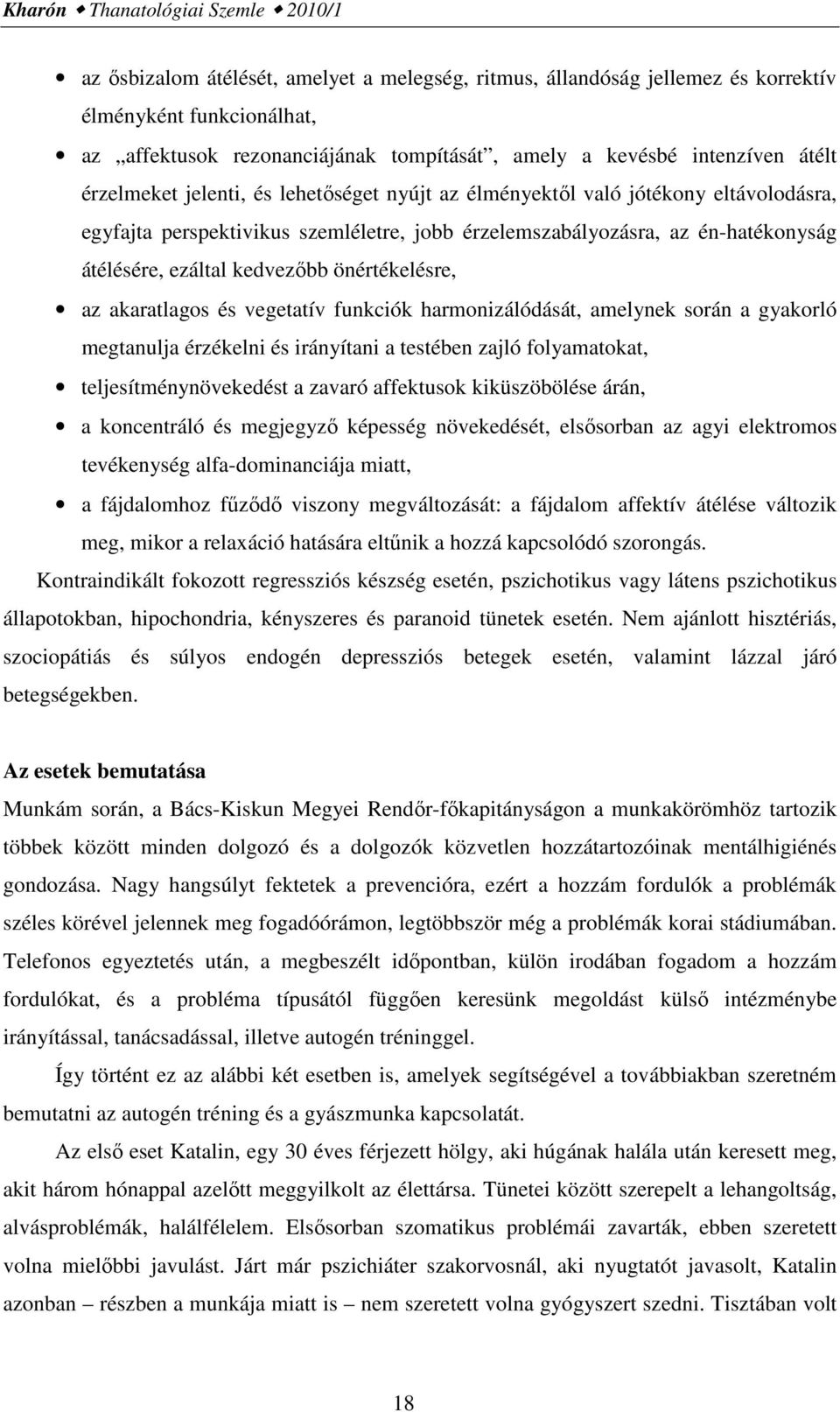 átélésére, ezáltal kedvezőbb önértékelésre, az akaratlagos és vegetatív funkciók harmonizálódását, amelynek során a gyakorló megtanulja érzékelni és irányítani a testében zajló folyamatokat,