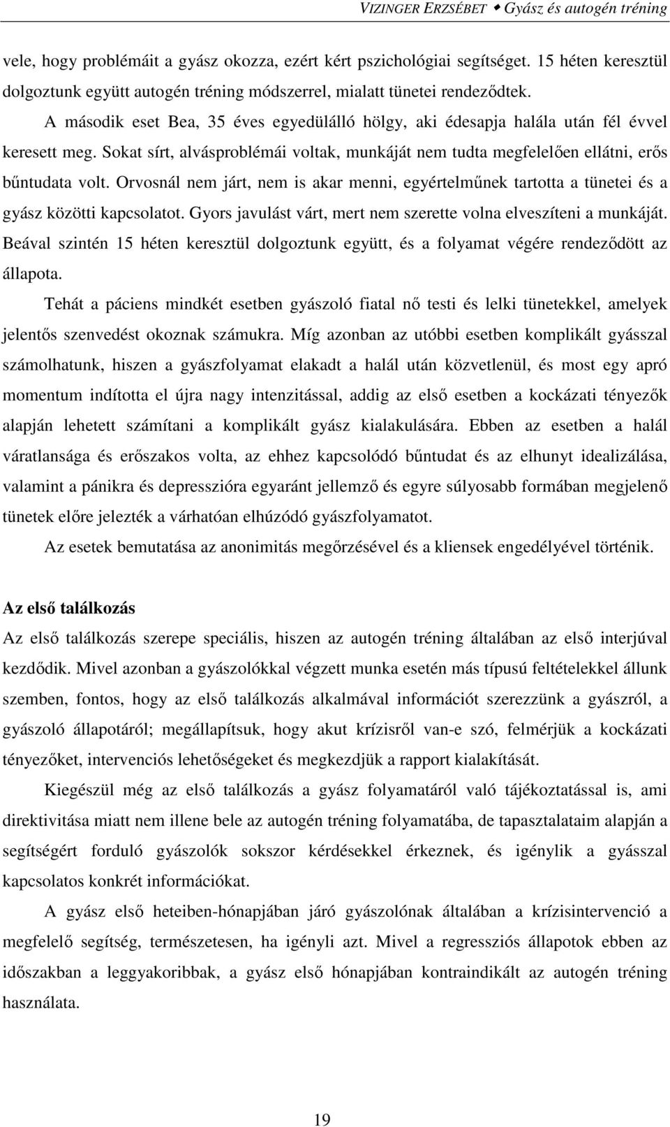 Sokat sírt, alvásproblémái voltak, munkáját nem tudta megfelelően ellátni, erős bűntudata volt. Orvosnál nem járt, nem is akar menni, egyértelműnek tartotta a tünetei és a gyász közötti kapcsolatot.