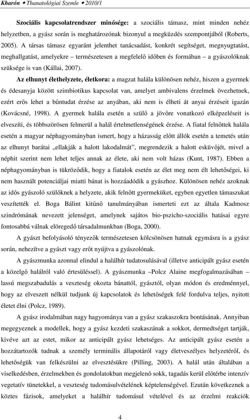 A társas támasz egyaránt jelenthet tanácsadást, konkrét segítséget, megnyugtatást, meghallgatást, amelyekre természetesen a megfelelő időben és formában a gyászolóknak szüksége is van (Kállai, 2007).