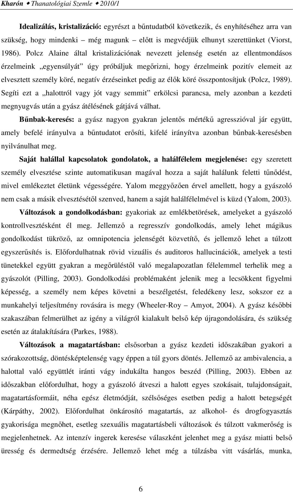 Polcz Alaine által kristalizációnak nevezett jelenség esetén az ellentmondásos érzelmeink egyensúlyát úgy próbáljuk megőrizni, hogy érzelmeink pozitív elemeit az elvesztett személy köré, negatív