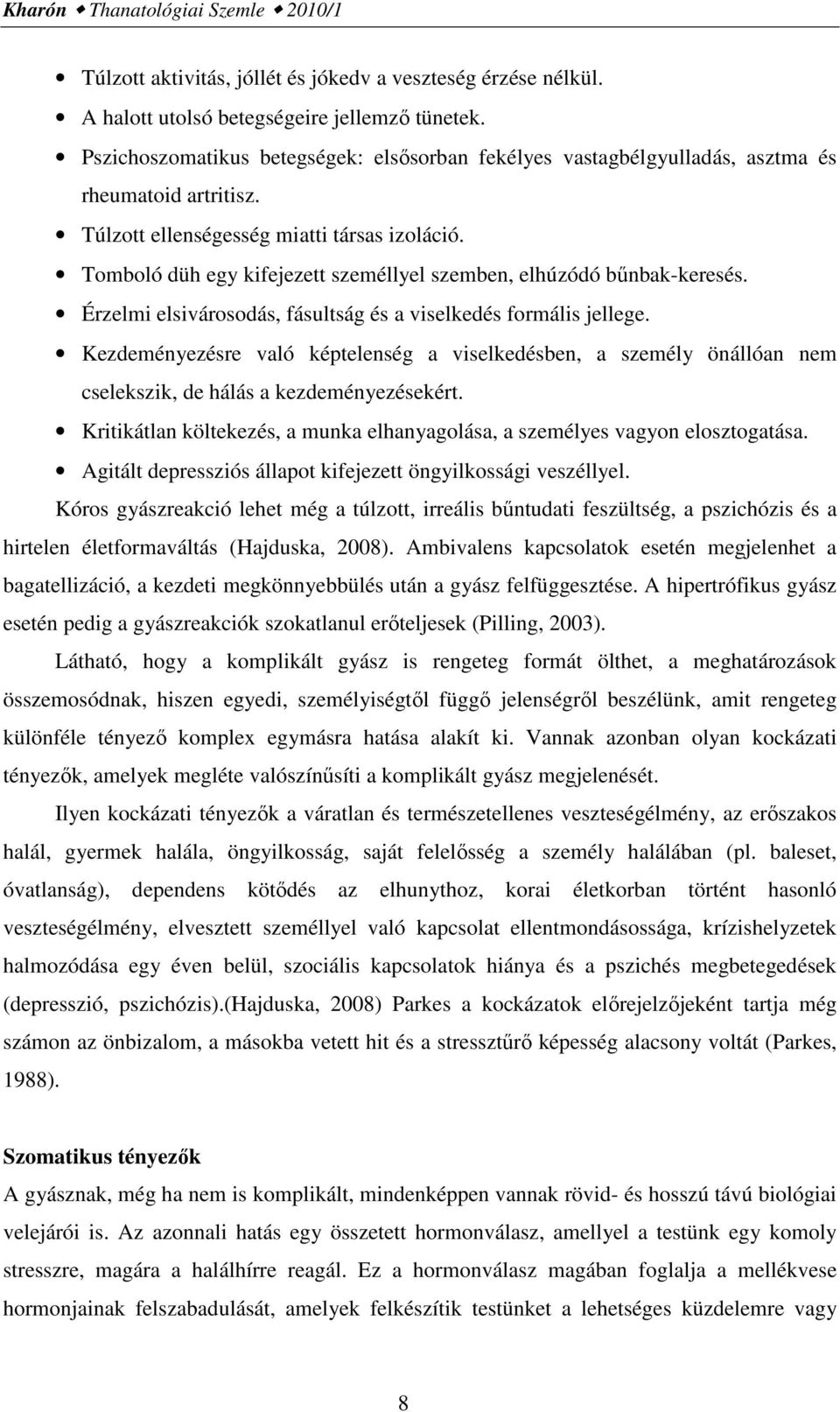 Tomboló düh egy kifejezett személlyel szemben, elhúzódó bűnbak-keresés. Érzelmi elsivárosodás, fásultság és a viselkedés formális jellege.