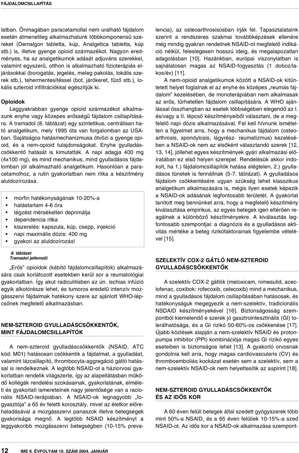 Nagyon eredményes, ha az analgetikumok adását adjuváns szerekkel, valamint egyszerû, otthon is alkalmazható fizioterápiás eljárásokkal (borogatás, jegelés, meleg pakolás, lokális szerek stb.