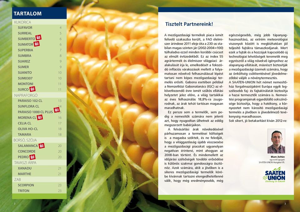 A mezőgazdasági termékek piaca ismét felívelő szakaszba került, a FAO élelmiszer árindexe 2011 eleje óta a 230-as stabilan magas szinten jár (2002-2004=100) túlhaladva ezzel minden korábbi csúcsot az