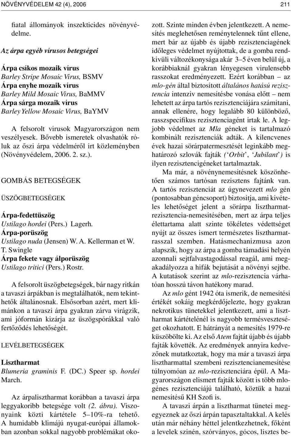BaYMV A felsorolt vírusok Magyarországon nem veszélyesek. Bôvebb ismeretek olvashatók róluk az ôszi árpa védelmérôl írt közleményben (Növényvédelem, 2006. 2. sz.).