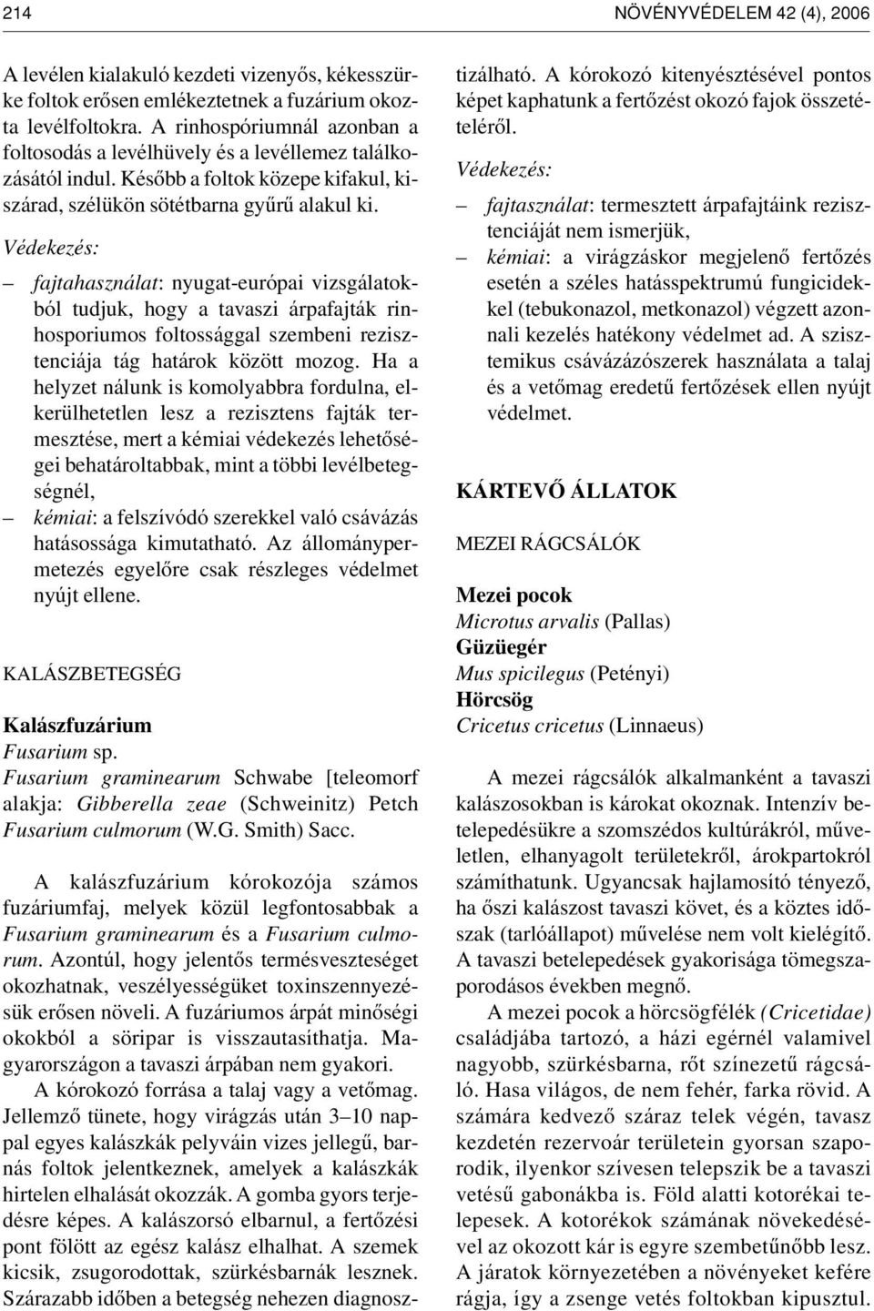 fajtahasználat: nyugat-európai vizsgálatokból tudjuk, hogy a tavaszi árpafajták rinhosporiumos foltossággal szembeni rezisztenciája tág határok között mozog.