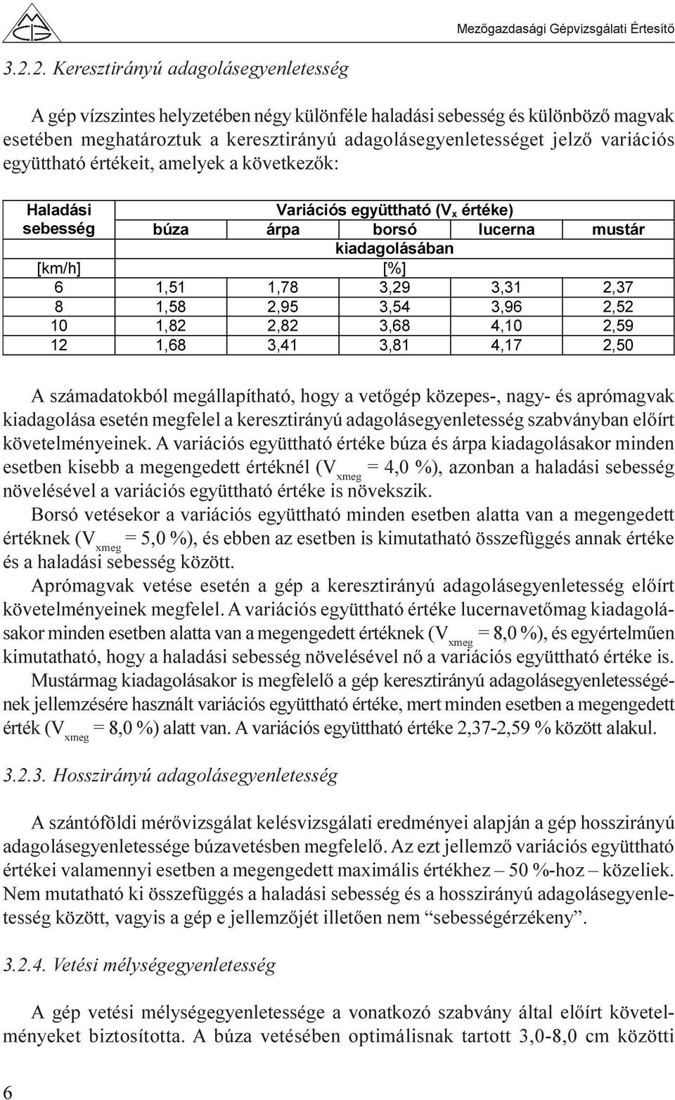 2,95 3,54 3,96 2,52 10 1,82 2,82 3,68 4,10 2,59 12 1,68 3,41 3,81 4,17 2,50 A számadatokból megállapítható, hogy a vetõgép közepes-, nagy- és aprómagvak kiadagolása esetén megfelel a keresztirányú