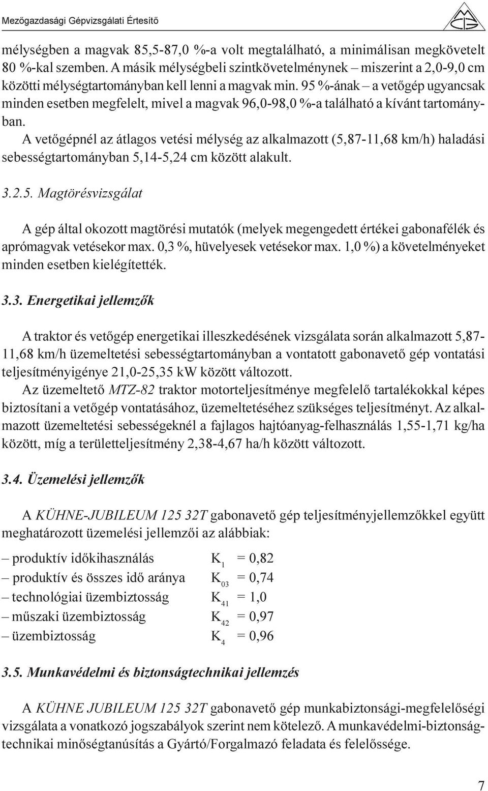 95 %-ának a vetõgép ugyancsak minden esetben megfelelt, mivel a magvak 96,0-98,0 %-a található a kívánt tartományban.