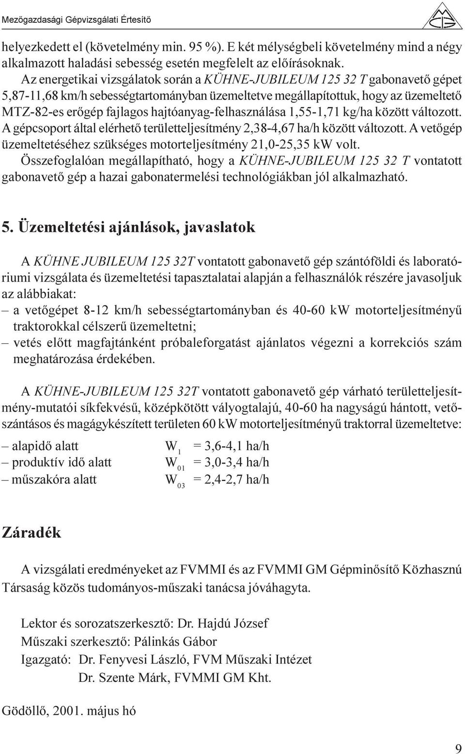 hajtóanyag-felhasználása 1,55-1,71 kg/ha között változott. A gépcsoport által elérhetõ területteljesítmény 2,38-4,67 ha/h között változott.