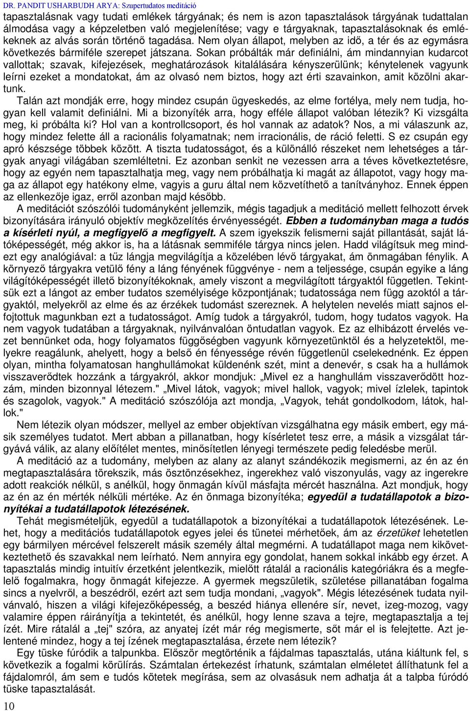 Sokan próbálták már definiálni, ám mindannyian kudarcot vallottak; szavak, kifejezések, meghatározások kitalálására kényszerülünk; kénytelenek vagyunk leírni ezeket a mondatokat, ám az olvasó nem