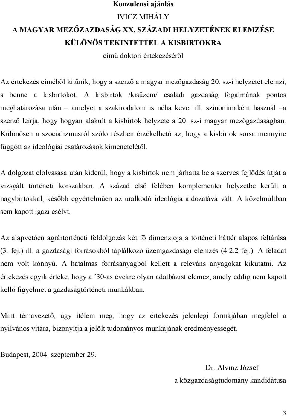 sz-i helyzetét elemzi, s benne a kisbirtokot. A kisbirtok /kisüzem/ családi gazdaság fogalmának pontos meghatározása után amelyet a szakirodalom is néha kever ill.