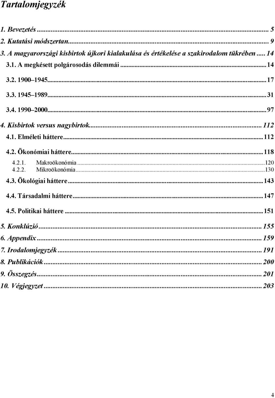 ..112 4.2. Ökonómiai háttere...118 4.2.1. Makroökonómia...120 4.2.2. Mikroökonómia...130 4.3. Ökológiai háttere...143 4.4. Társadalmi háttere...147 4.5.