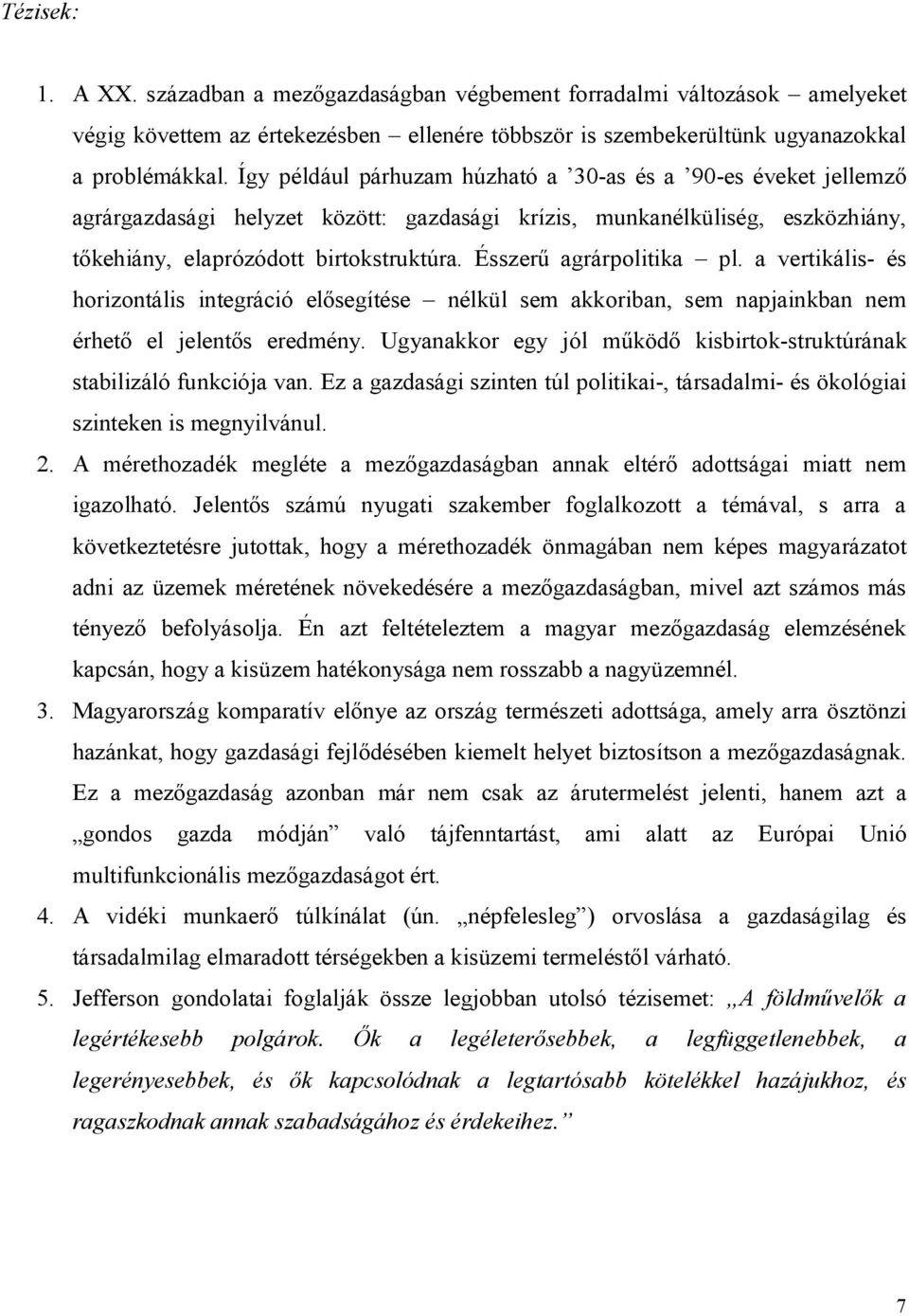 Ésszerű agrárpolitika pl. a vertikális- és horizontális integráció elősegítése nélkül sem akkoriban, sem napjainkban nem érhető el jelentős eredmény.