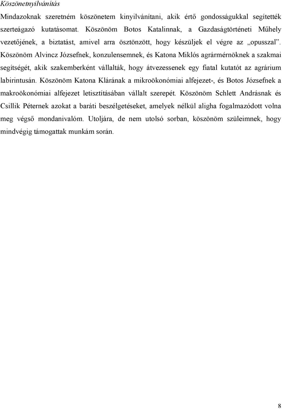 Köszönöm Alvincz Józsefnek, konzulensemnek, és Katona Miklós agrármérnöknek a szakmai segítségét, akik szakemberként vállalták, hogy átvezessenek egy fiatal kutatót az agrárium labirintusán.