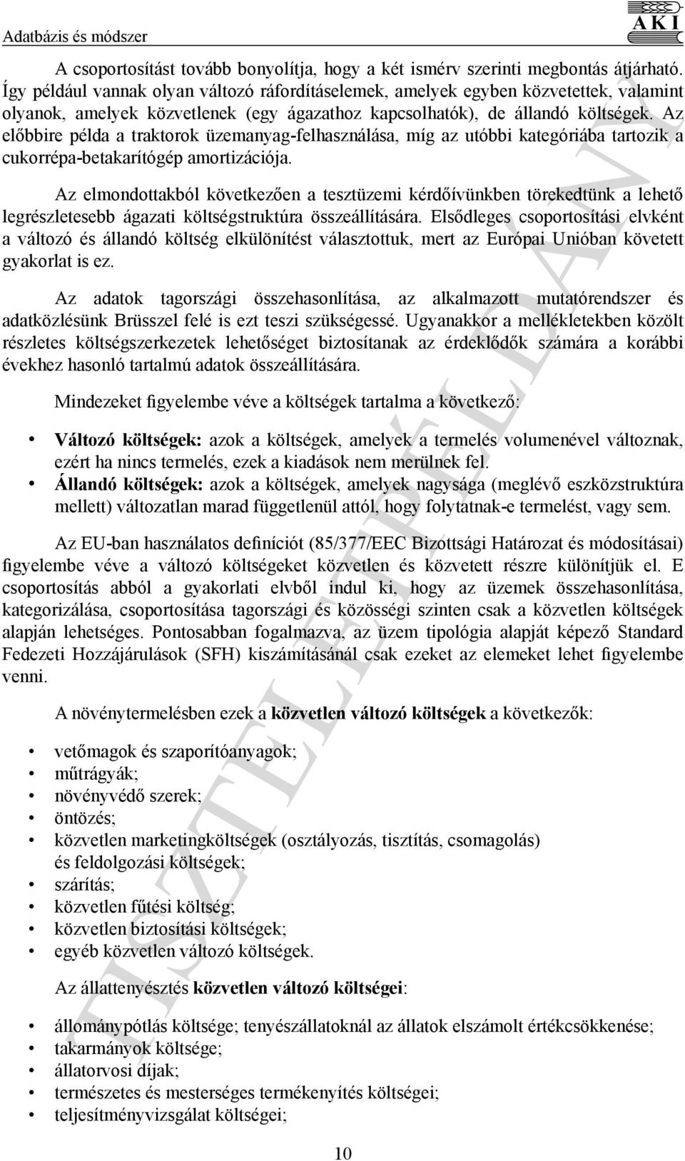 Az előbbire példa a traktorok üzemanyag-felhasználása, míg az utóbbi kategóriába tartozik a cukorrépa-betakarítógép amortizációja.