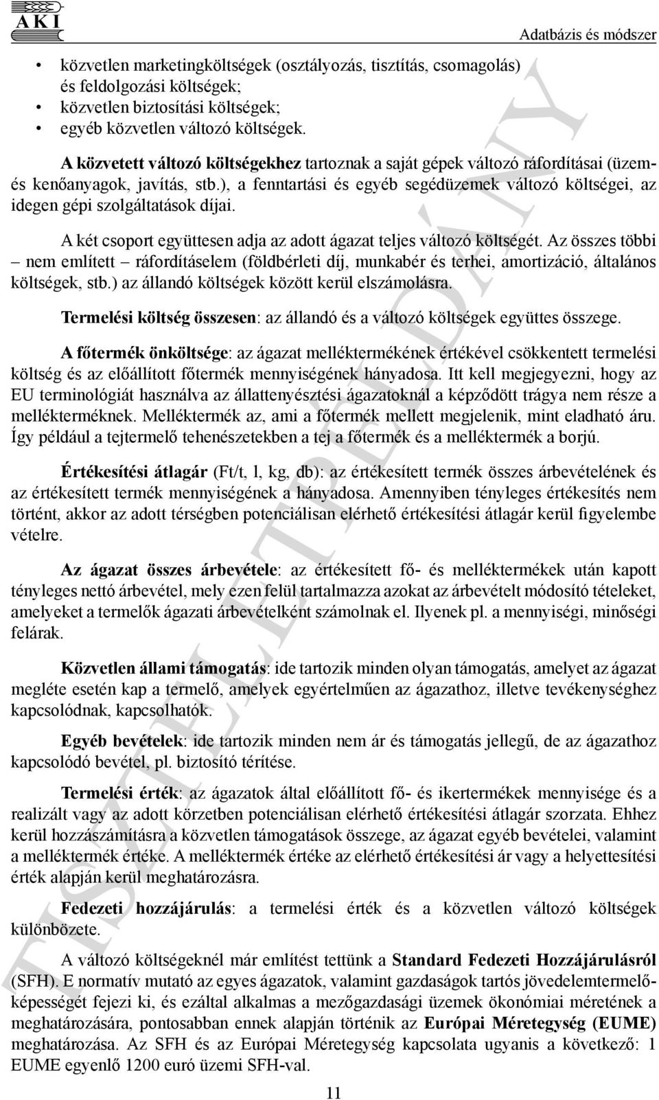 ), a fenntartási és egyéb segédüzemek változó költségei, az idegen gépi szolgáltatások díjai. A két csoport együttesen adja az adott ágazat teljes változó költségét.