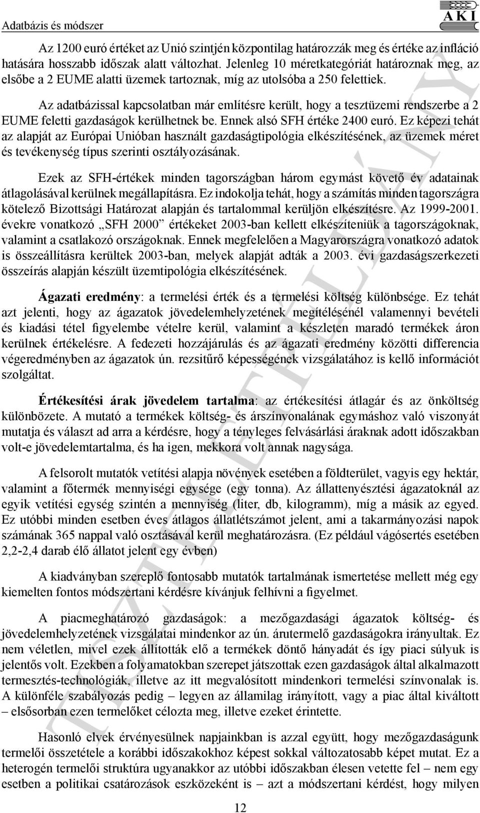 Az adatbázissal kapcsolatban már említésre került, hogy a tesztüzemi rendszerbe a 2 EUME feletti gazdaságok kerülhetnek be. Ennek alsó SFH értéke 2400 euró.