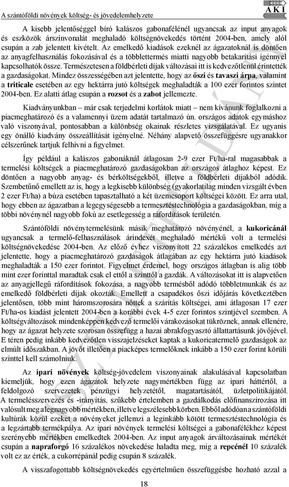 Az emelkedő kiadások ezeknél az ágazatoknál is döntően az anyagfelhasználás fokozásával és a többlettermés miatti nagyobb betakarítási igénnyel kapcsolhatók össze.