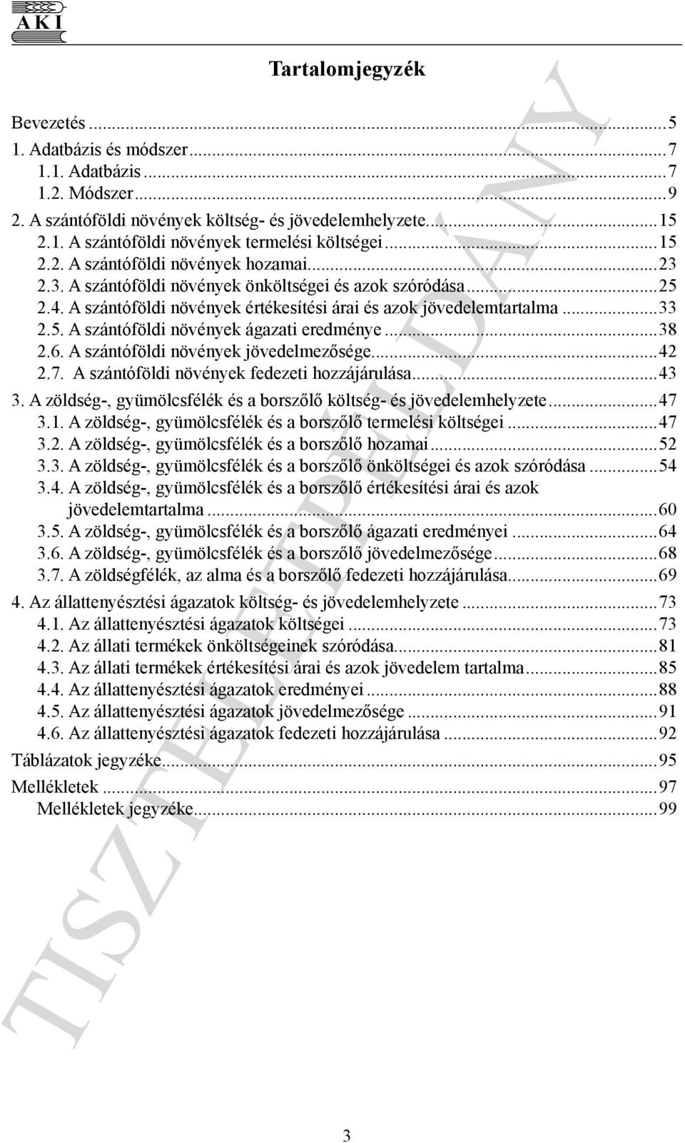 ..38 2.6. A szántóföldi növények jövedelmezősége...42 2.7. A szántóföldi növények fedezeti hozzájárulása...43 3. A zöldség-, gyümölcsfélék és a borszőlő költség- és jövedelemhelyzete...47 3.1.