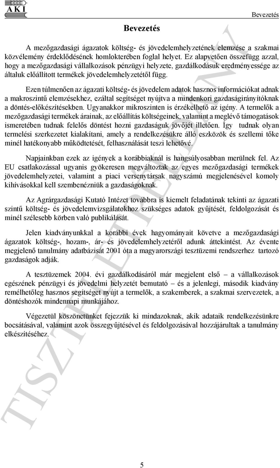 Ezen túlmenően az ágazati költség- és jövedelem adatok hasznos információkat adnak a makroszintű elemzésekhez, ezáltal segítséget nyújtva a mindenkori gazdaságirányítóknak a döntés-előkészítésekben.